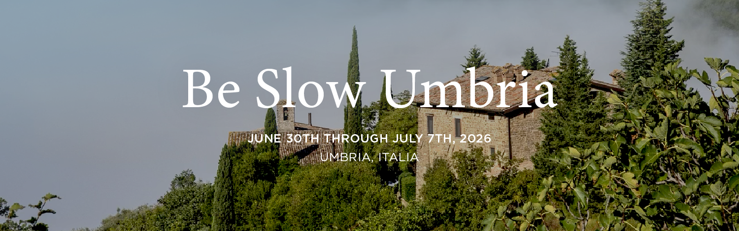 Be Slow - Umbria, Italia.  June 30 - July 7, 2026 (ENROLLMENT OPEN)